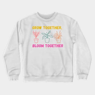 Grow together bloom together Crewneck Sweatshirt